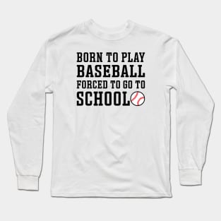 Born to Play Baseball Forced To Go to School Baseball Player Funny Long Sleeve T-Shirt